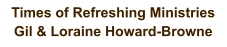 Times of Refreshing Ministries  Gil & Loraine Howard-Browne